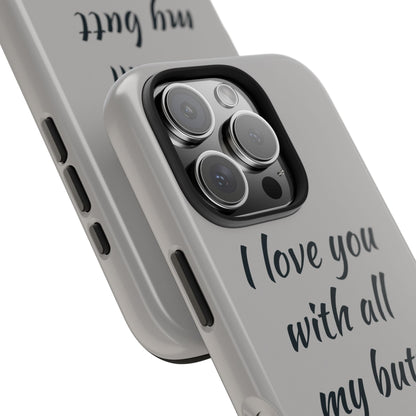 Funny Tough Phone Case - 'I Love You With All My Butt'