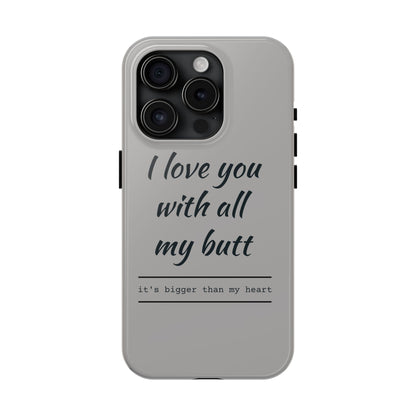 Funny Tough Phone Case - 'I Love You With All My Butt'