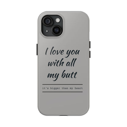 Funny Tough Phone Case - 'I Love You With All My Butt'