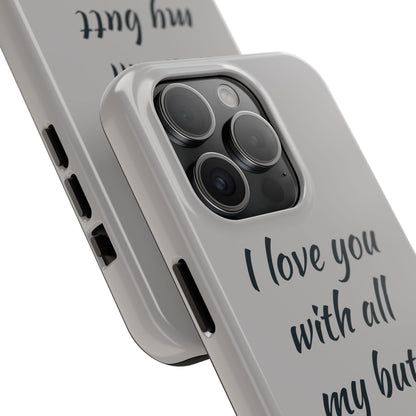 Funny Tough Phone Case - 'I Love You With All My Butt'