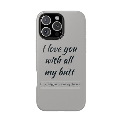 Funny Tough Phone Case - 'I Love You With All My Butt'