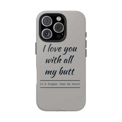 Funny Tough Phone Case - 'I Love You With All My Butt'