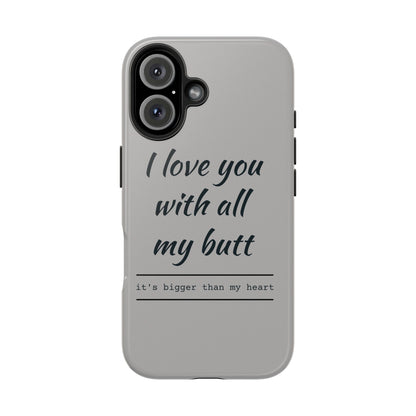 Funny Tough Phone Case - 'I Love You With All My Butt'